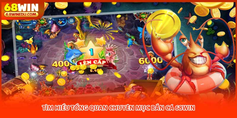 Tìm hiểu tổng quan chuyên mục bắn cá 68WIN